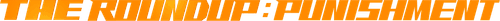 The Roundup: Punishment — logos 5